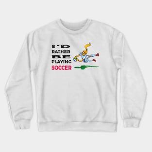 I'd rather be playing soccer Crewneck Sweatshirt